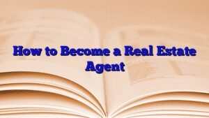 How to Become a Real Estate Agent