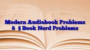 Modern Audiobook Problems 🎧 Book Nerd Problems