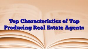 Top Characteristics of Top Producing Real Estate Agents