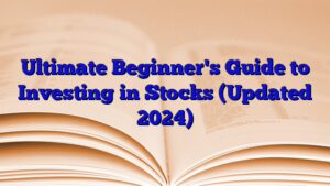 Ultimate Beginner's Guide to Investing in Stocks (Updated 2024)